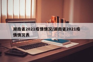 湖南省2021疫情情况/湖南省2021疫情情况表