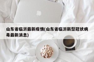 山东省临沂最新疫情(山东省临沂新型冠状病毒最新消息)
