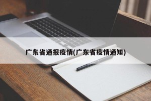 广东省通报疫情(广东省疫情通知)
