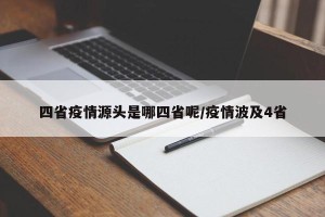 四省疫情源头是哪四省呢/疫情波及4省
