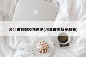 河北省邯郸疫情返乡(河北邯郸反乡政策)