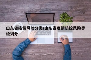 山东省疫情风险分类/山东省疫情防控风险等级划分