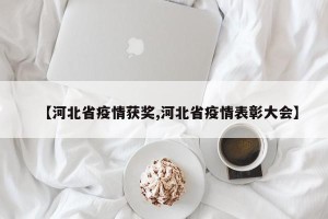 【河北省疫情获奖,河北省疫情表彰大会】
