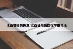 江西省疫情协查/江西省疫情防控举报电话
