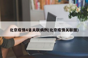 北京疫情4省关联病例(北京疫情关联图)