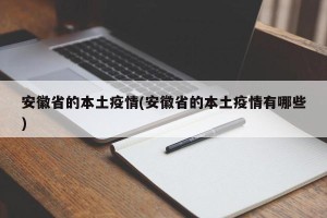 安徽省的本土疫情(安徽省的本土疫情有哪些)