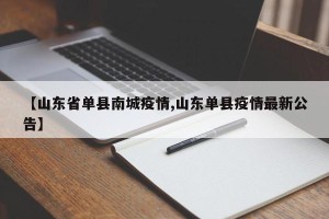 【山东省单县南城疫情,山东单县疫情最新公告】